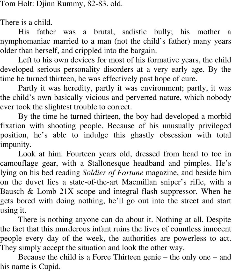 Left to his own devices for most of his formative years, the child developed serious personality disorders at a very early age. By the time he turned thirteen, he was effectively past hope of cure.