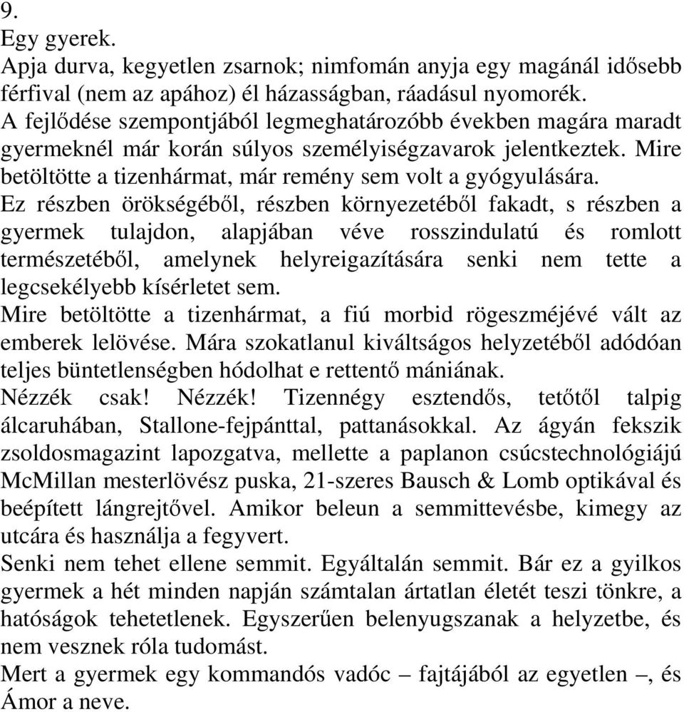 Ez részben örökségéből, részben környezetéből fakadt, s részben a gyermek tulajdon, alapjában véve rosszindulatú és romlott természetéből, amelynek helyreigazítására senki nem tette a legcsekélyebb