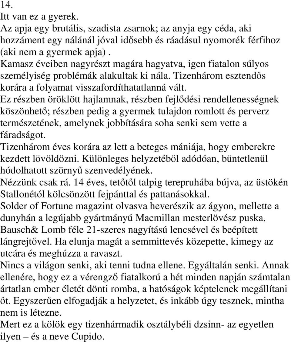 Ez részben öröklött hajlamnak, részben fejlődési rendellenességnek köszönhető; részben pedig a gyermek tulajdon romlott és perverz természetének, amelynek jobbítására soha senki sem vette a