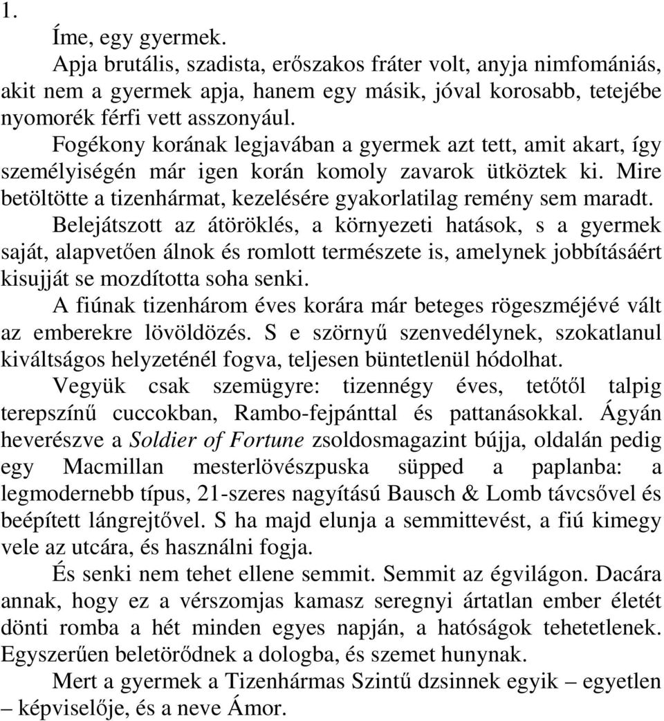 Belejátszott az átöröklés, a környezeti hatások, s a gyermek saját, alapvetően álnok és romlott természete is, amelynek jobbításáért kisujját se mozdította soha senki.