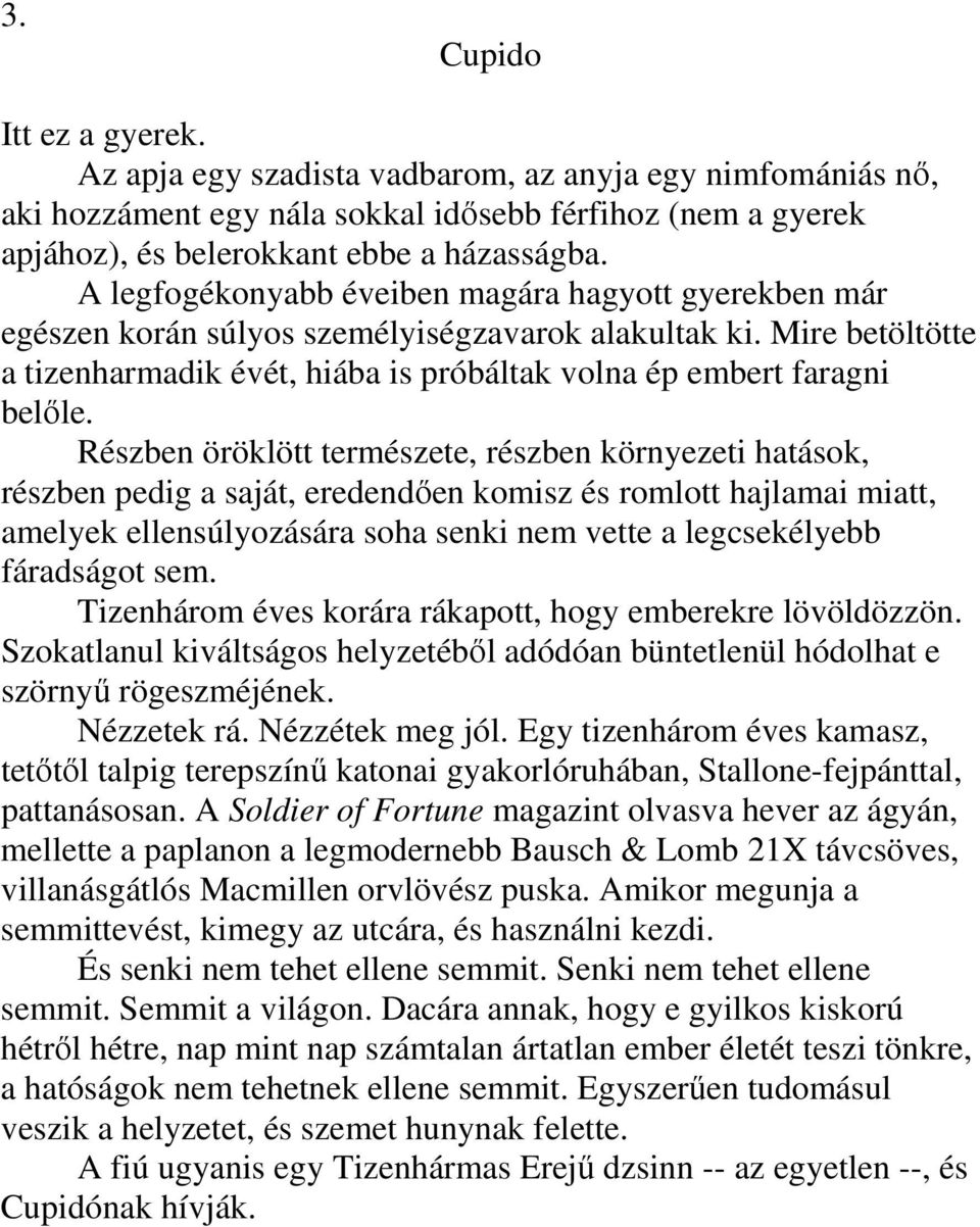 Részben öröklött természete, részben környezeti hatások, részben pedig a saját, eredendően komisz és romlott hajlamai miatt, amelyek ellensúlyozására soha senki nem vette a legcsekélyebb fáradságot