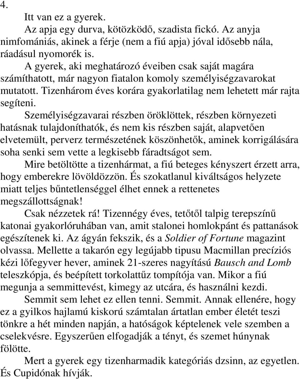 Személyiségzavarai részben öröklöttek, részben környezeti hatásnak tulajdoníthatók, és nem kis részben saját, alapvetően elvetemült, perverz természetének köszönhetők, aminek korrigálására soha senki