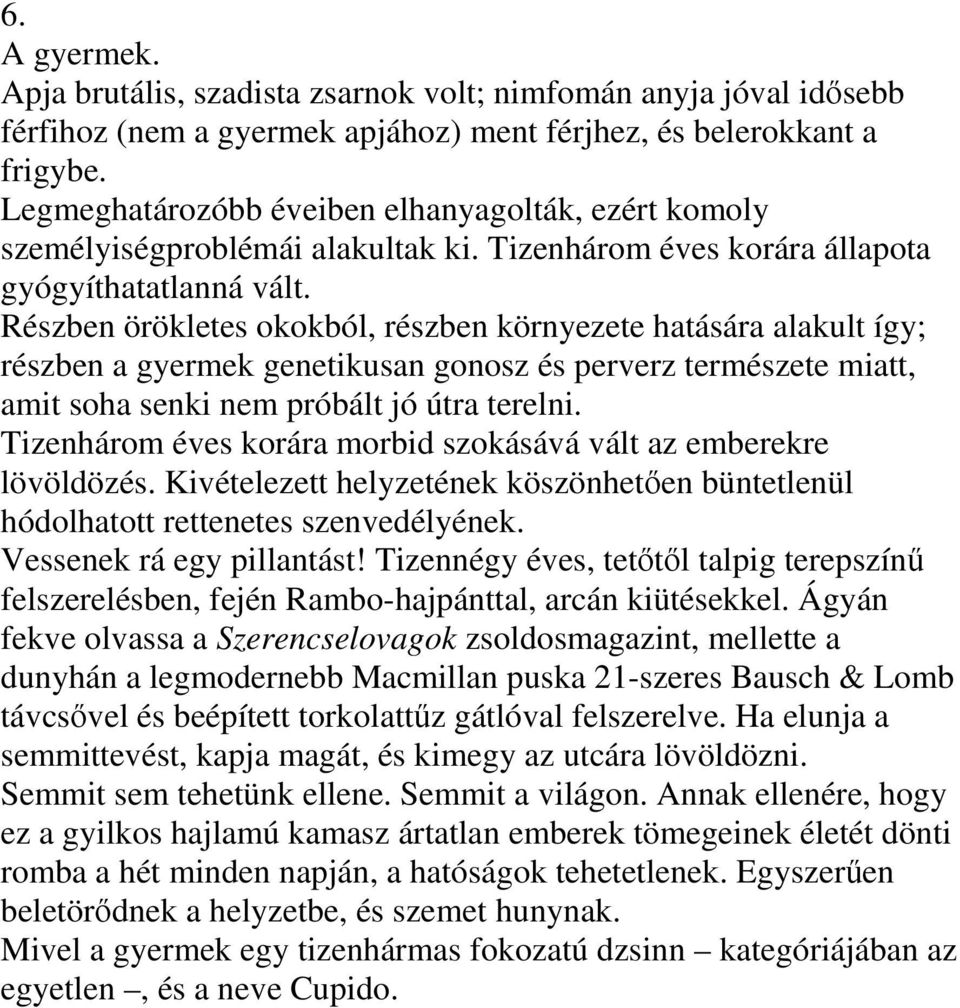 Részben örökletes okokból, részben környezete hatására alakult így; részben a gyermek genetikusan gonosz és perverz természete miatt, amit soha senki nem próbált jó útra terelni.