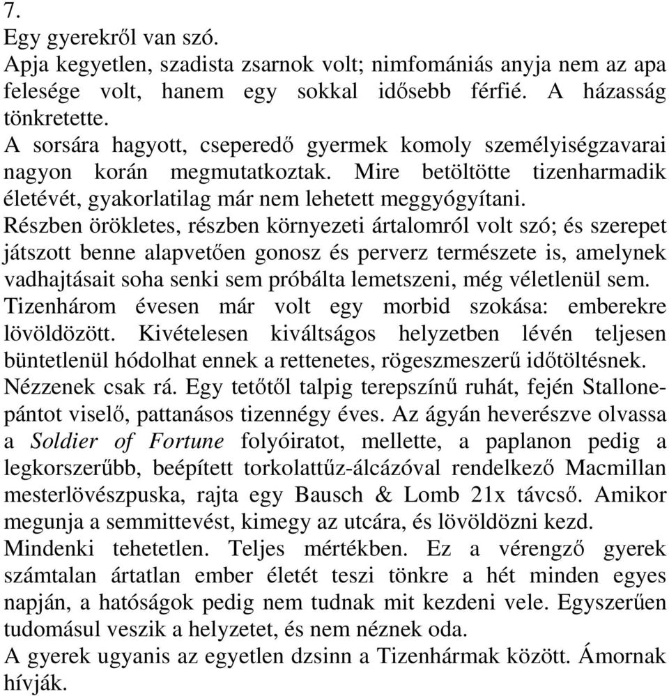 Részben örökletes, részben környezeti ártalomról volt szó; és szerepet játszott benne alapvetően gonosz és perverz természete is, amelynek vadhajtásait soha senki sem próbálta lemetszeni, még