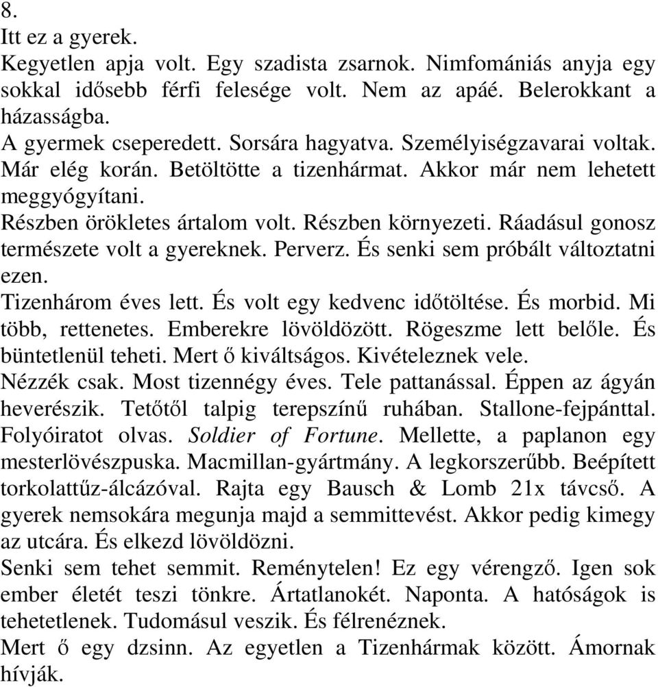 Ráadásul gonosz természete volt a gyereknek. Perverz. És senki sem próbált változtatni ezen. Tizenhárom éves lett. És volt egy kedvenc időtöltése. És morbid. Mi több, rettenetes.