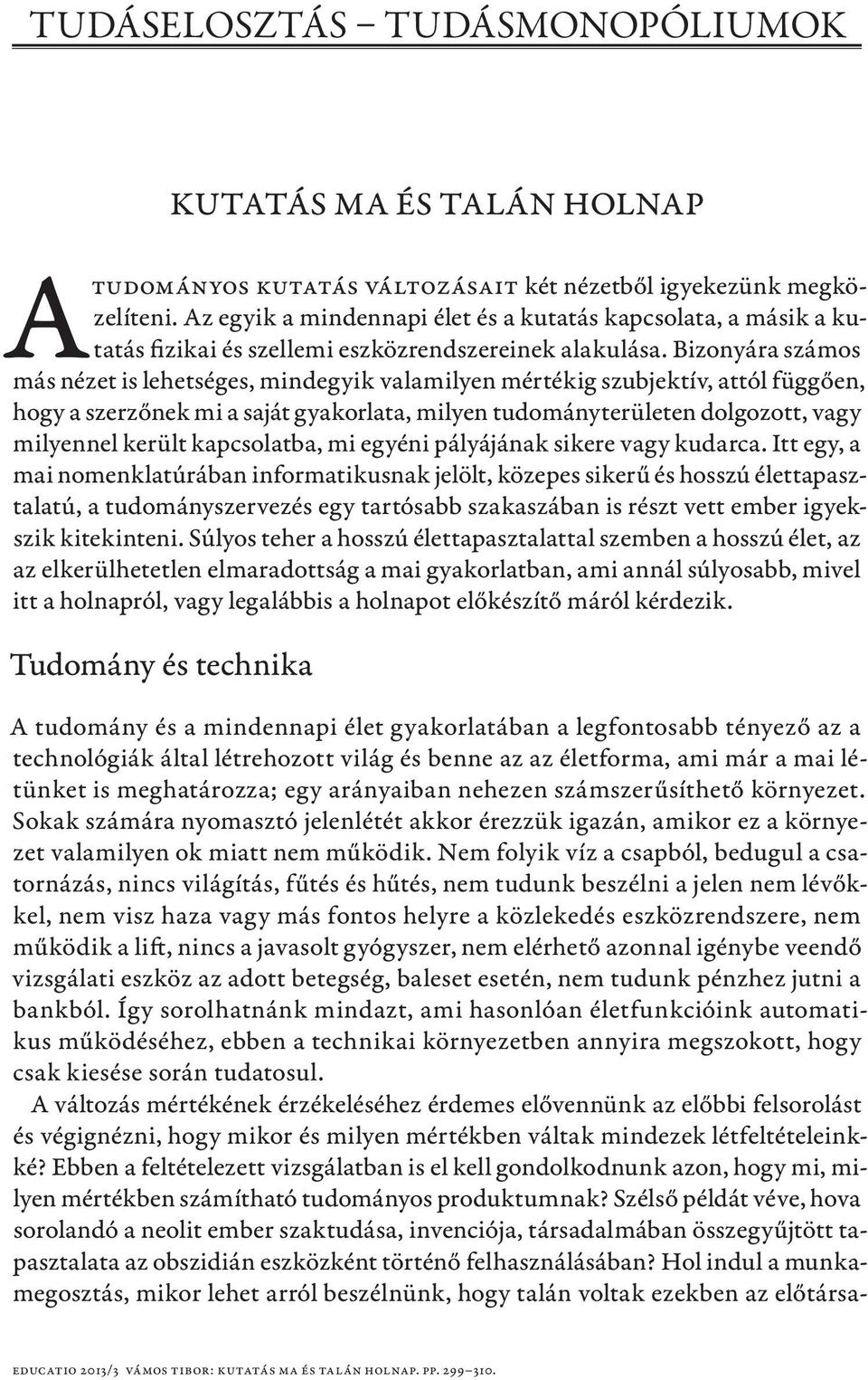 Bizonyára számos más nézet is lehetséges, mindegyik valamilyen mértékig szubjektív, attól függően, hogy a szerzőnek mi a saját gyakorlata, milyen tudományterületen dolgozott, vagy milyennel került