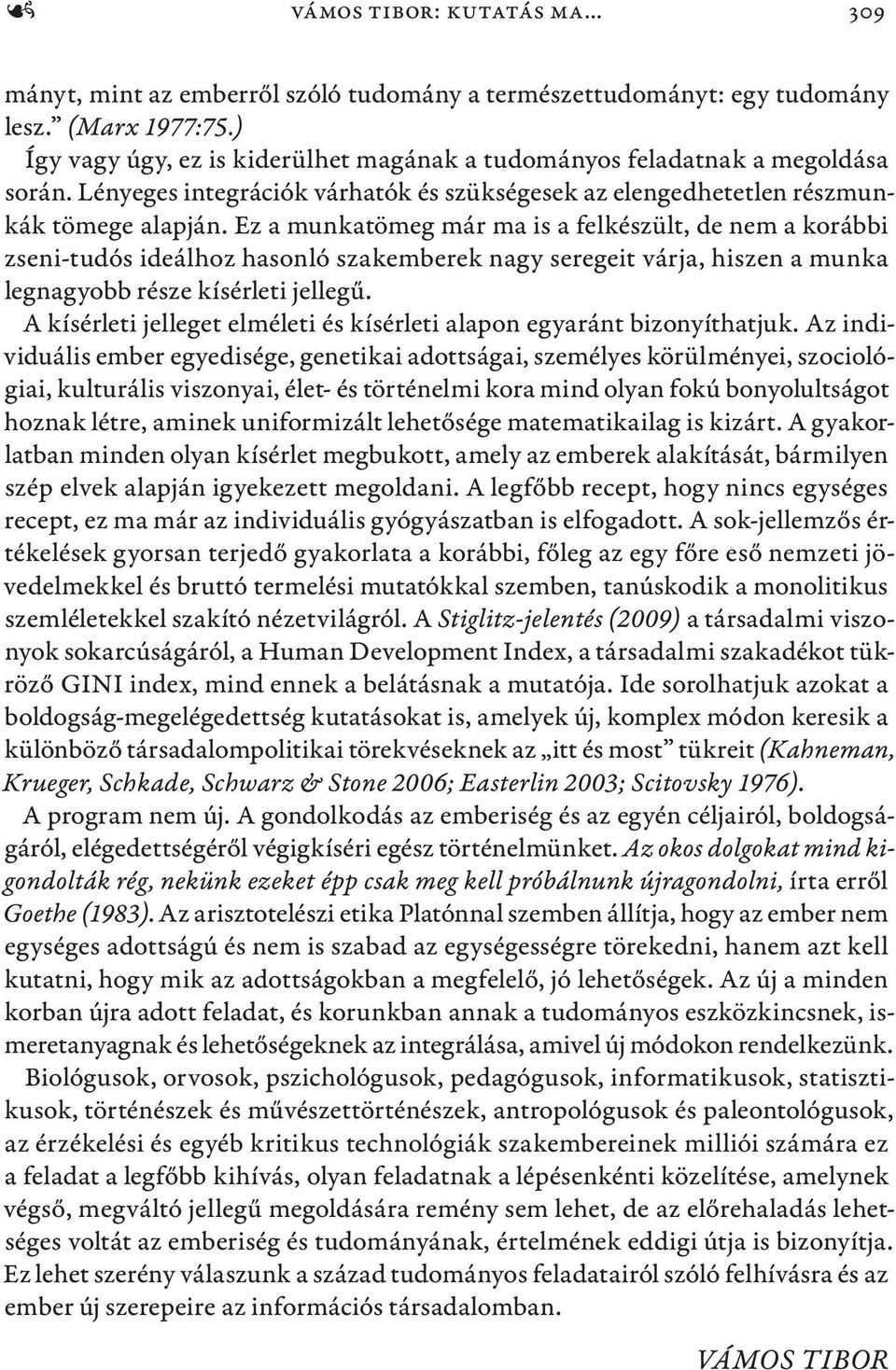 Ez a munkatömeg már ma is a felkészült, de nem a korábbi zseni-tudós ideálhoz hasonló szakemberek nagy seregeit várja, hiszen a munka legnagyobb része kísérleti jellegű.