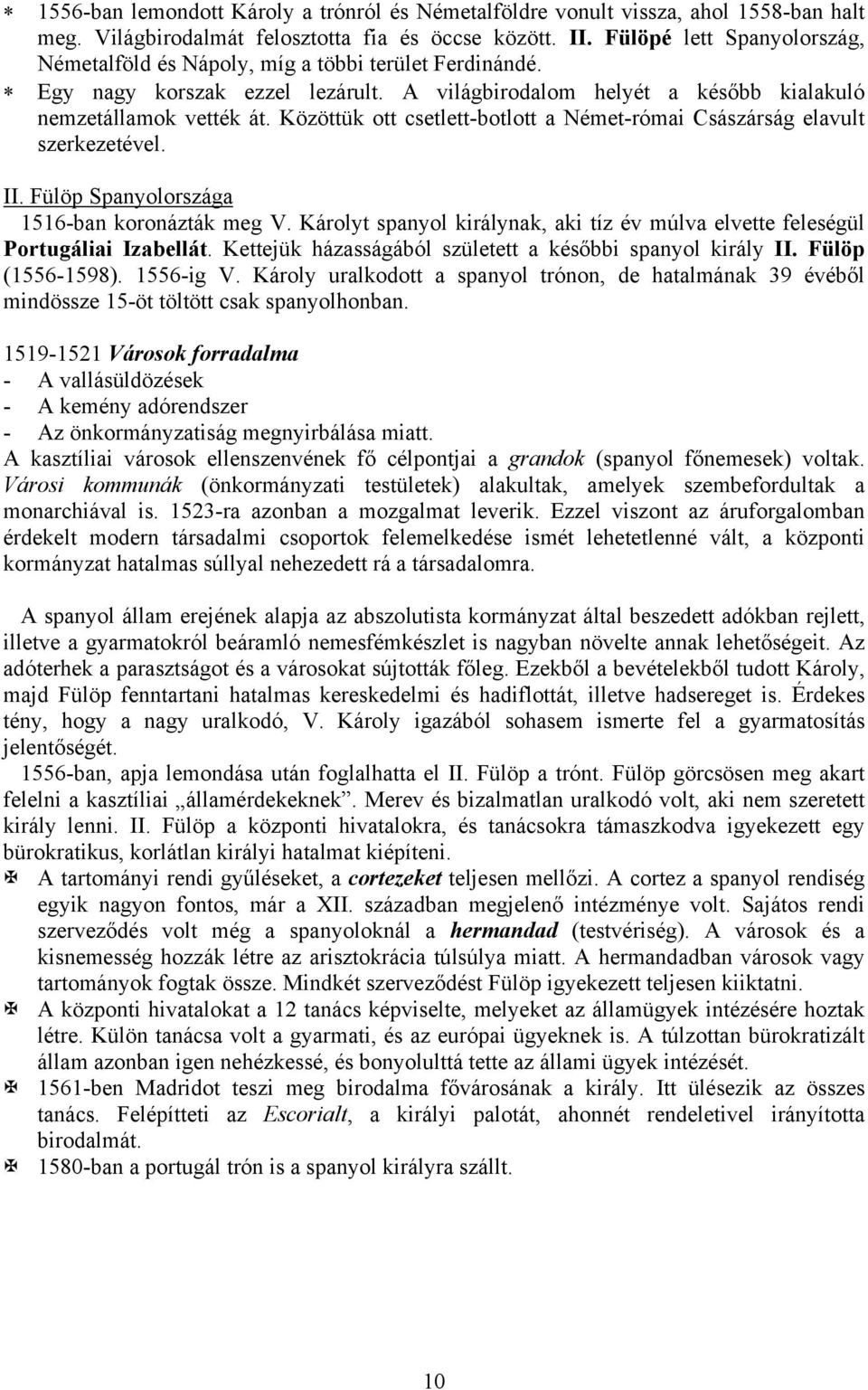 Közöttük ott csetlett-botlott a Német-római Császárság elavult szerkezetével. II. Fülöp Spanyolországa 1516-ban koronázták meg V.