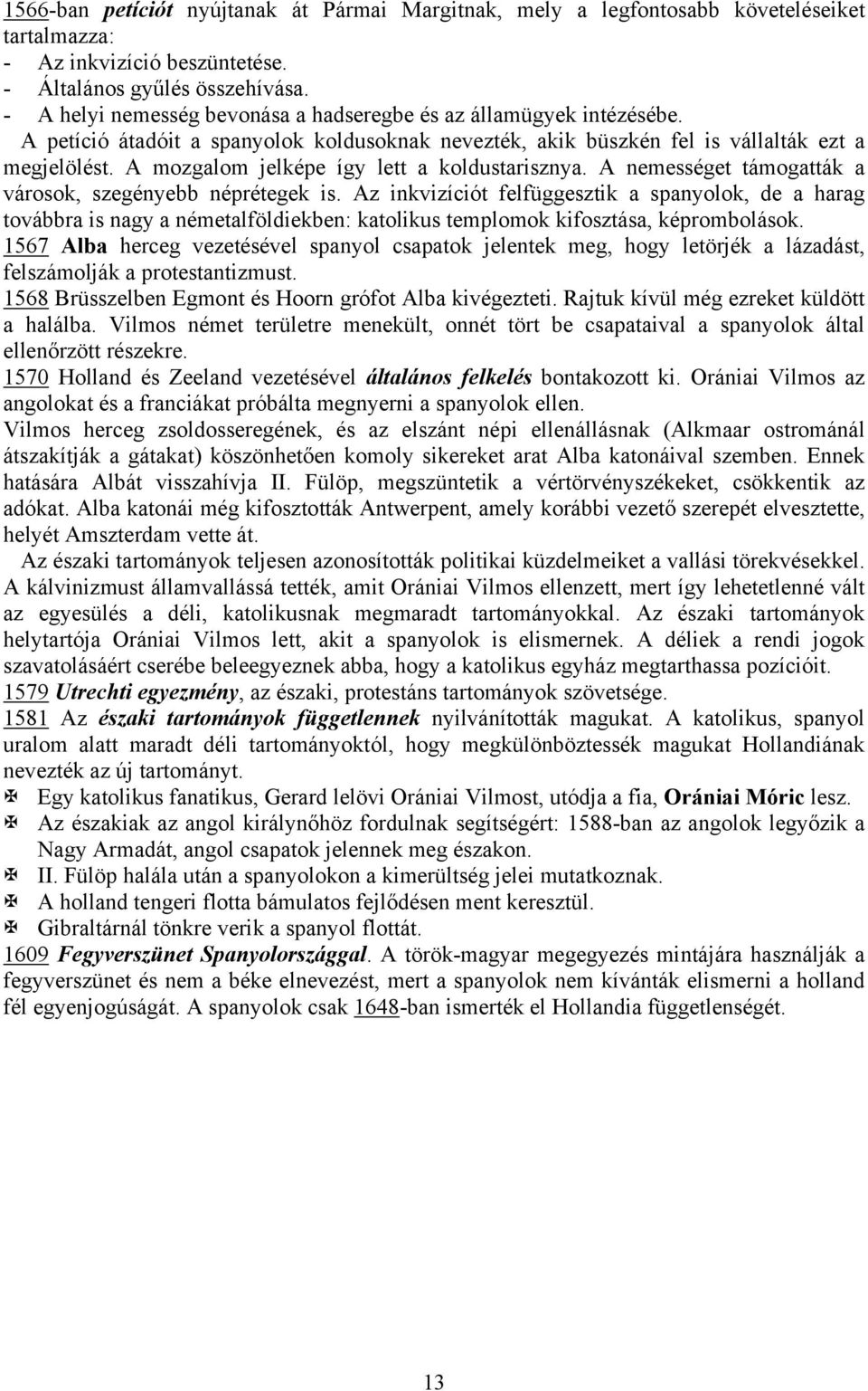 A mozgalom jelképe így lett a koldustarisznya. A nemességet támogatták a városok, szegényebb néprétegek is.