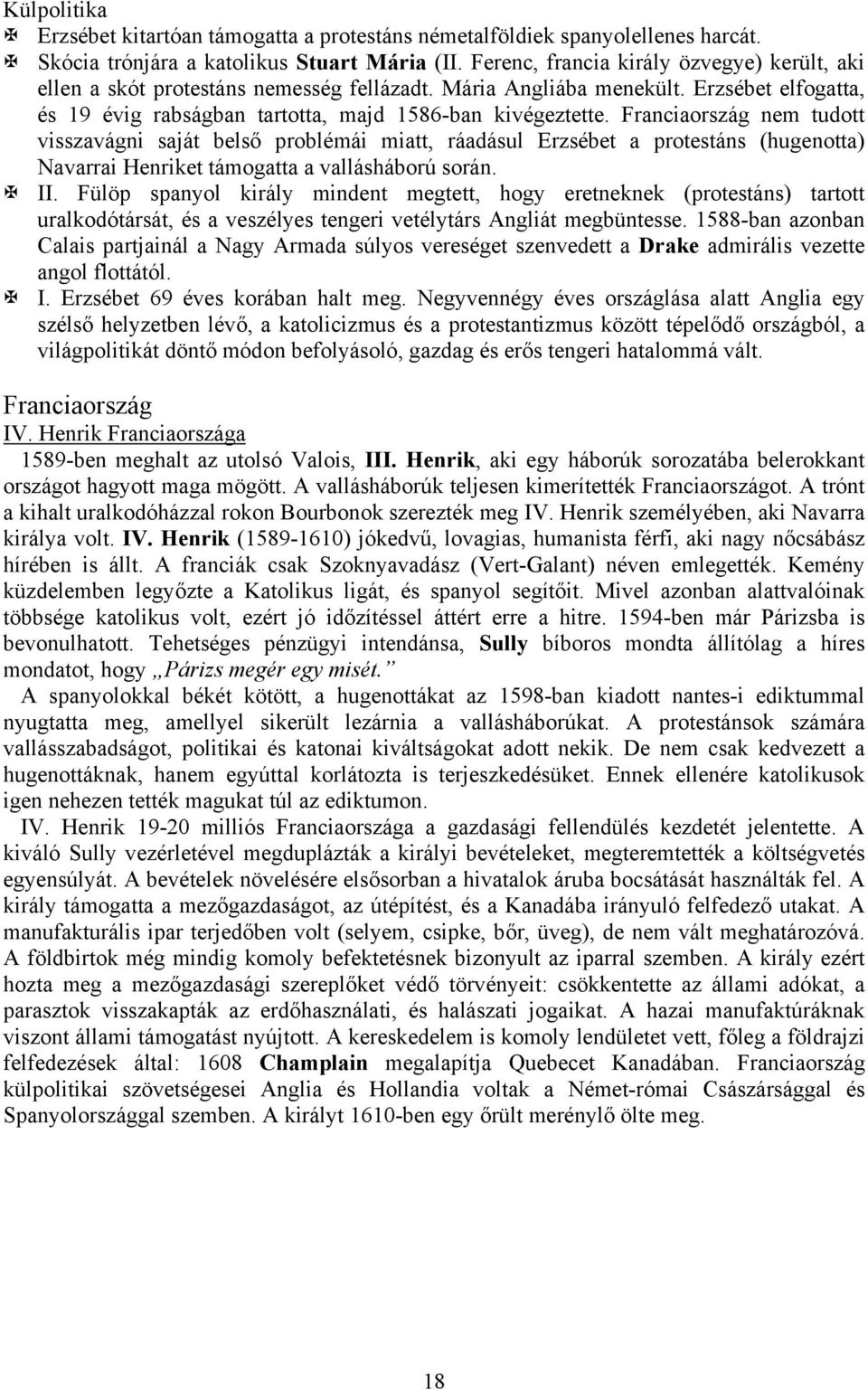 Franciaország nem tudott visszavágni saját belső problémái miatt, ráadásul Erzsébet a protestáns (hugenotta) Navarrai Henriket támogatta a vallásháború során. II.