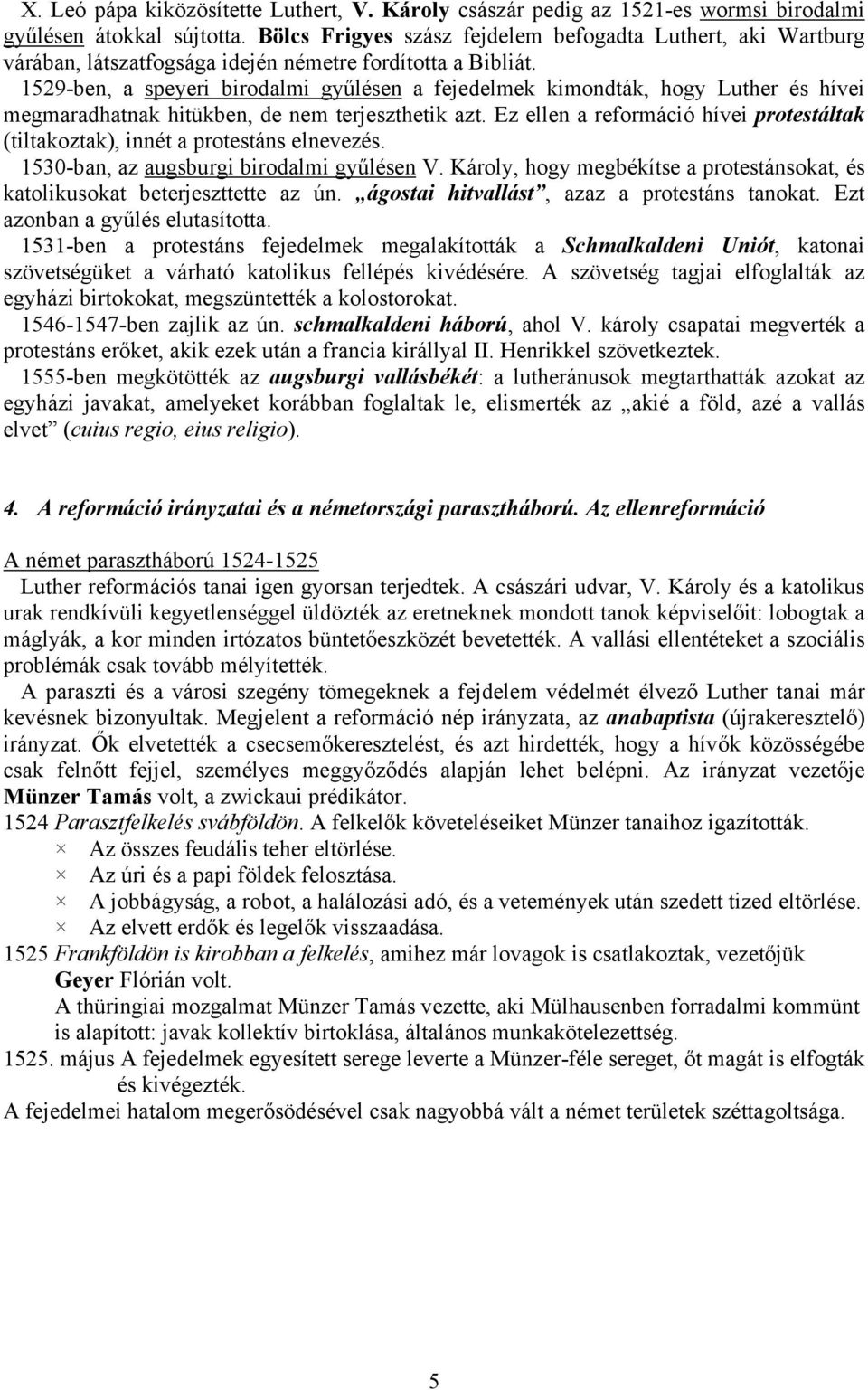 1529-ben, a speyeri birodalmi gyűlésen a fejedelmek kimondták, hogy Luther és hívei megmaradhatnak hitükben, de nem terjeszthetik azt.