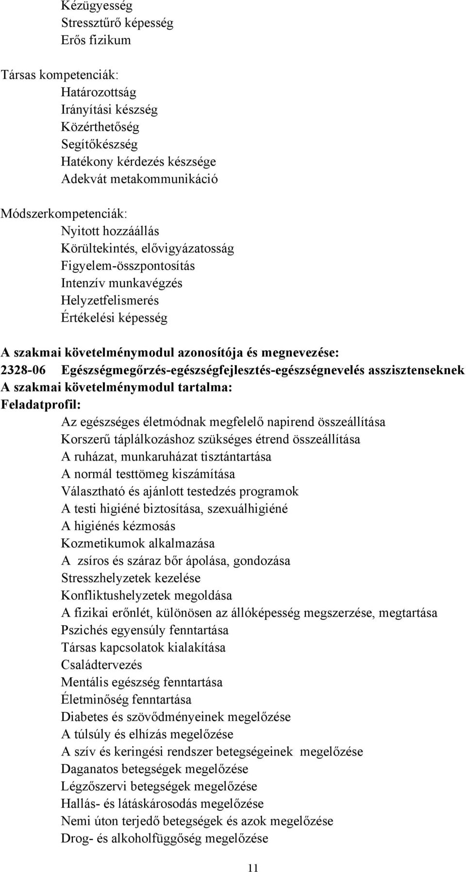 megnevezése: 2328-06 Egészségmegőrzés-egészségfejlesztés-egészségnevelés asszisztenseknek A szakmai követelménymodul tartalma: Feladatprofil: Az egészséges életmódnak megfelelő napirend összeállítása