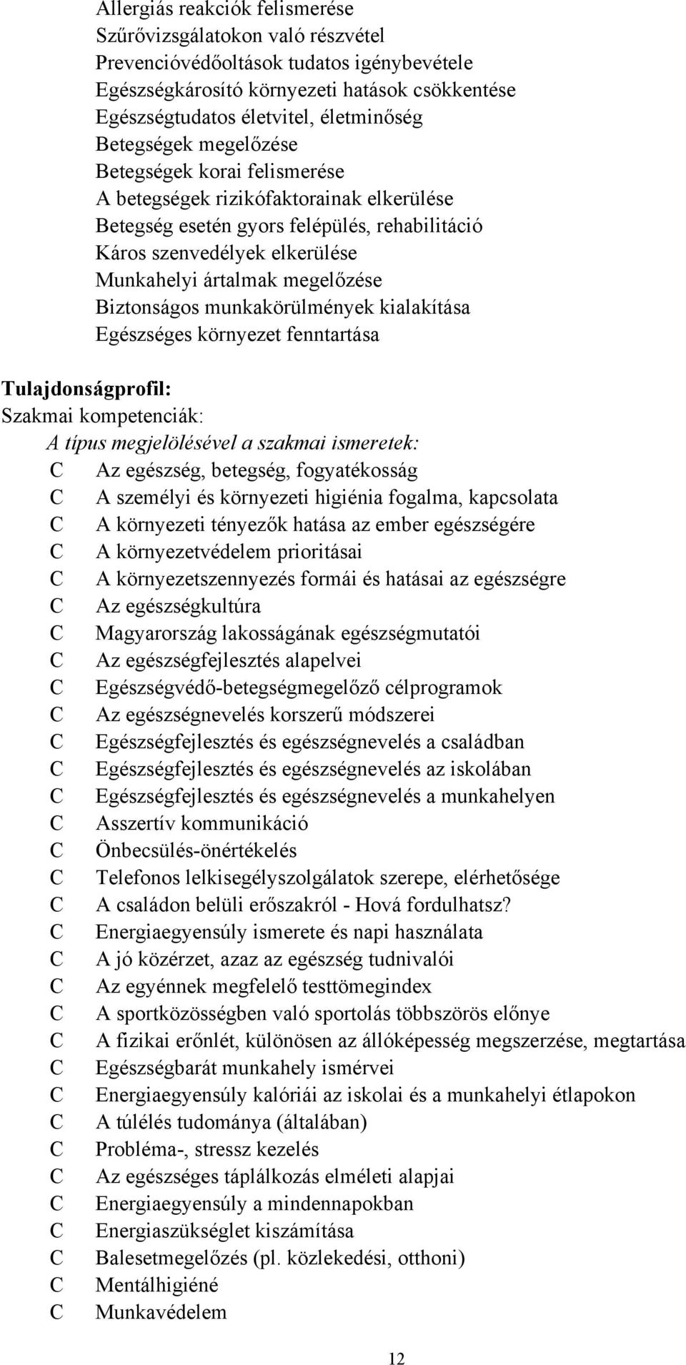 megelőzése Biztonságos munkakörülmények kialakítása Egészséges környezet fenntartása Tulajdonságprofil: Szakmai kompetenciák: A típus megjelölésével a szakmai ismeretek: C Az egészség, betegség,