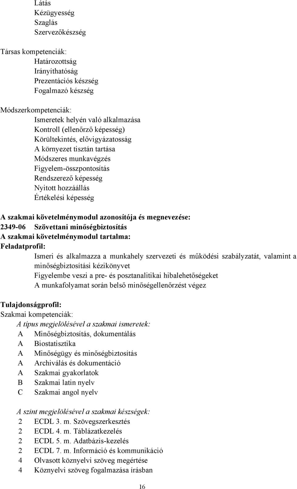 követelménymodul azonosítója és megnevezése: 2349-06 Szövettani minőségbiztosítás A szakmai követelménymodul tartalma: Feladatprofil: Ismeri és alkalmazza a munkahely szervezeti és működési