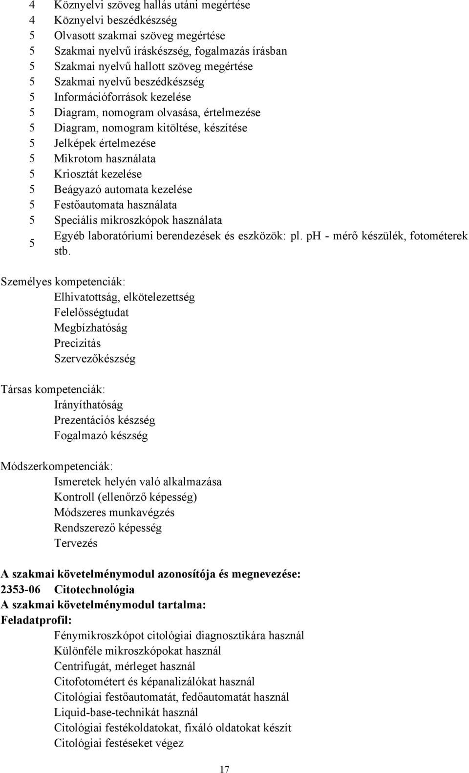 kezelése 5 Beágyazó automata kezelése 5 Festőautomata használata 5 Speciális mikroszkópok használata Egyéb laboratóriumi berendezések és eszközök: pl. ph - mérő készülék, fotométerek 5 stb.