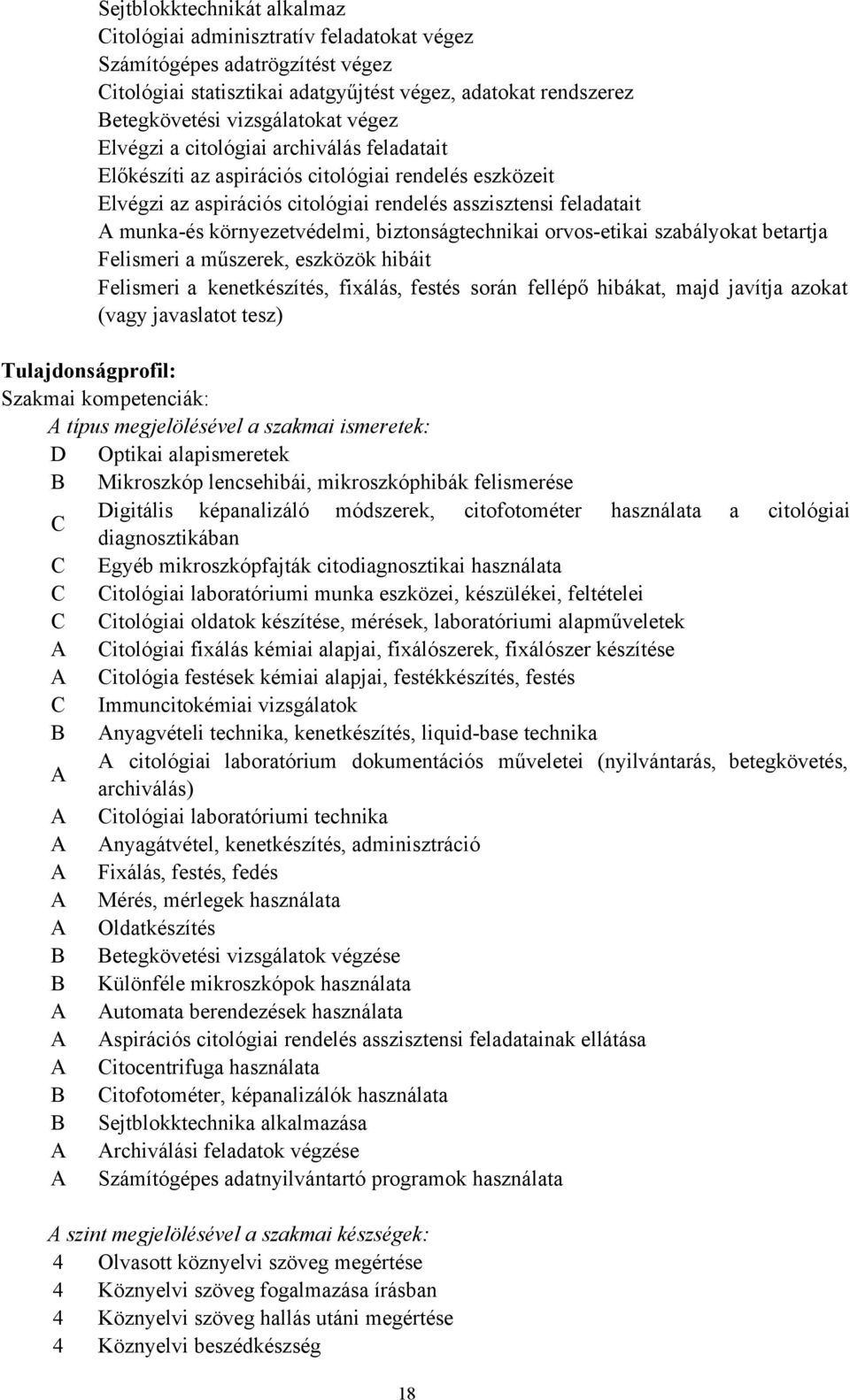 biztonságtechnikai orvos-etikai szabályokat betartja Felismeri a műszerek, eszközök hibáit Felismeri a kenetkészítés, fixálás, festés során fellépő hibákat, majd javítja azokat (vagy javaslatot tesz)