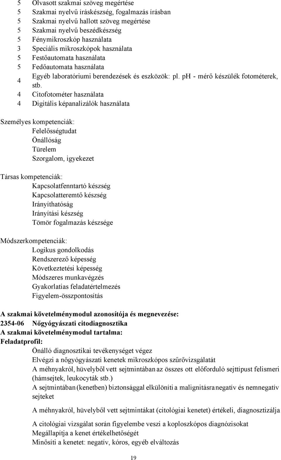 4 Citofotométer használata 4 Digitális képanalizálók használata Személyes kompetenciák: Felelősségtudat Önállóság Türelem Szorgalom, igyekezet Társas kompetenciák: Kapcsolatfenntartó készség