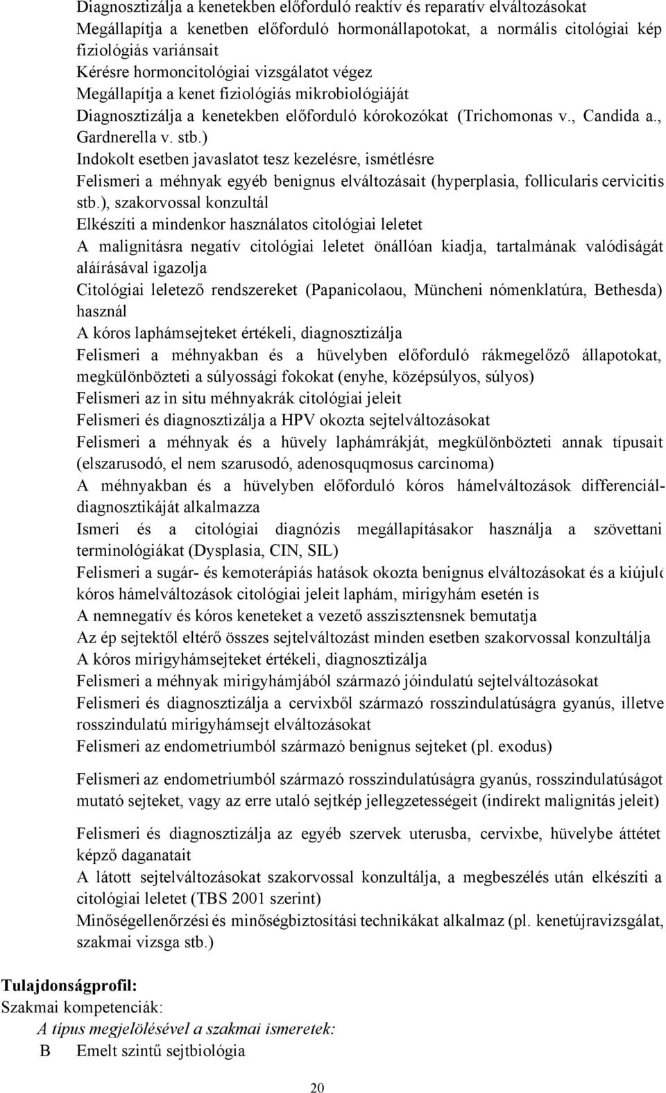 ) Indokolt esetben javaslatot tesz kezelésre, ismétlésre Felismeri a méhnyak egyéb benignus elváltozásait (hyperplasia, follicularis cervicitis stb.