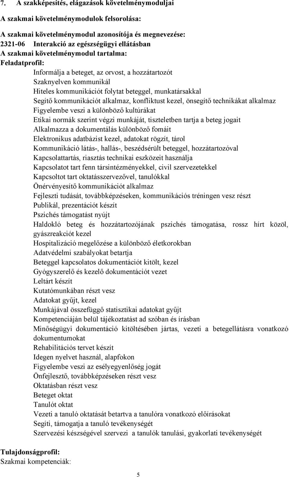 alkalmaz, konfliktust kezel, önsegítő technikákat alkalmaz Figyelembe veszi a különböző kultúrákat Etikai normák szerint végzi munkáját, tiszteletben tartja a beteg jogait Alkalmazza a dokumentálás