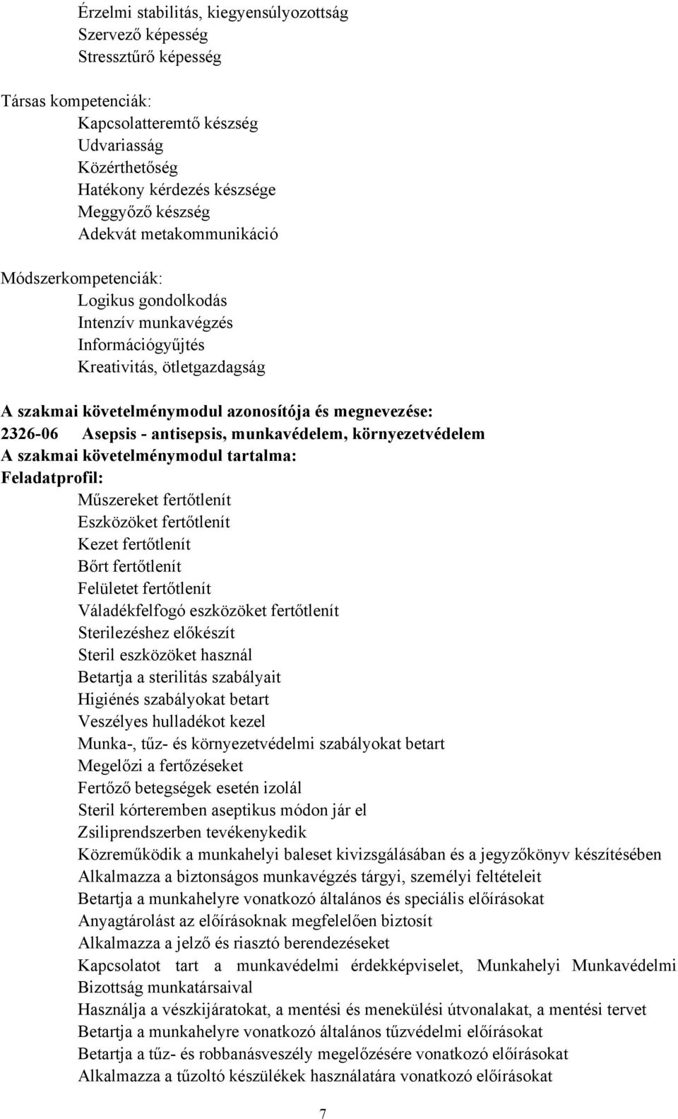 Asepsis - antisepsis, munkavédelem, környezetvédelem A szakmai követelménymodul tartalma: Feladatprofil: Műszereket fertőtlenít Eszközöket fertőtlenít Kezet fertőtlenít Bőrt fertőtlenít Felületet