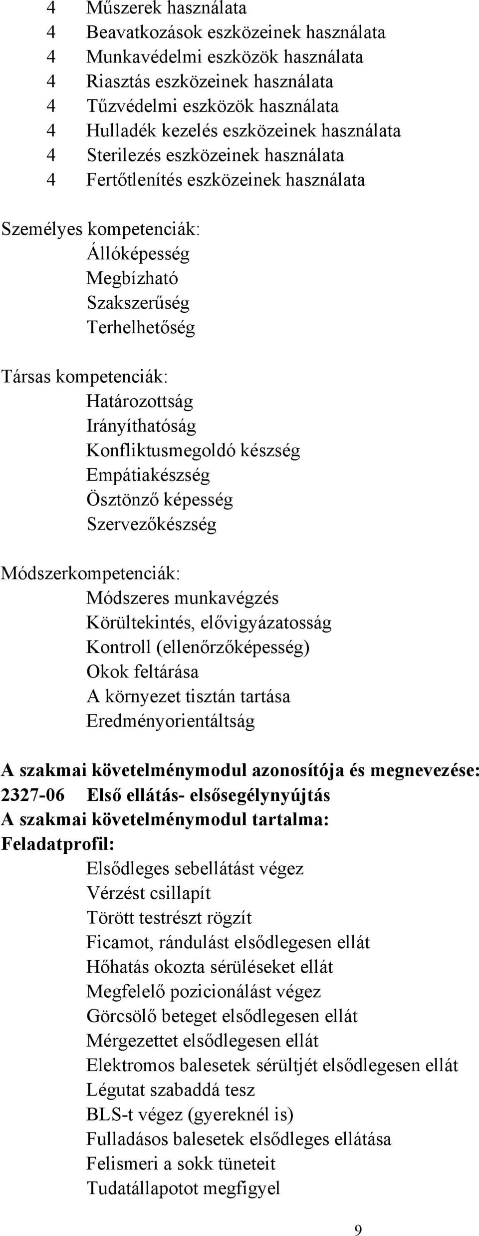 Irányíthatóság Konfliktusmegoldó készség Empátiakészség Ösztönző képesség Szervezőkészség Módszerkompetenciák: Módszeres munkavégzés Körültekintés, elővigyázatosság Kontroll (ellenőrzőképesség) Okok