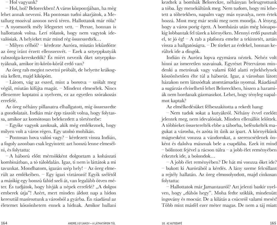 Amikor hullani - hogy a város porig égett. A bombázás után még hónapo- rültek ide a dingók. Indián és Auróra lopva egymásra néztek.