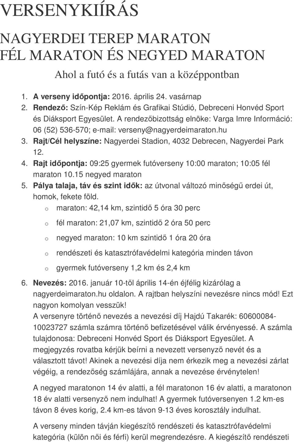 Rajt/Cél helyszíne: Nagyerdei Stadin, 4032 Debrecen, Nagyerdei Park 12. 4. Rajt időpntja: 09:25 gyermek futóverseny 10:00 maratn; 10:05 fél maratn 10.15 negyed maratn 5.