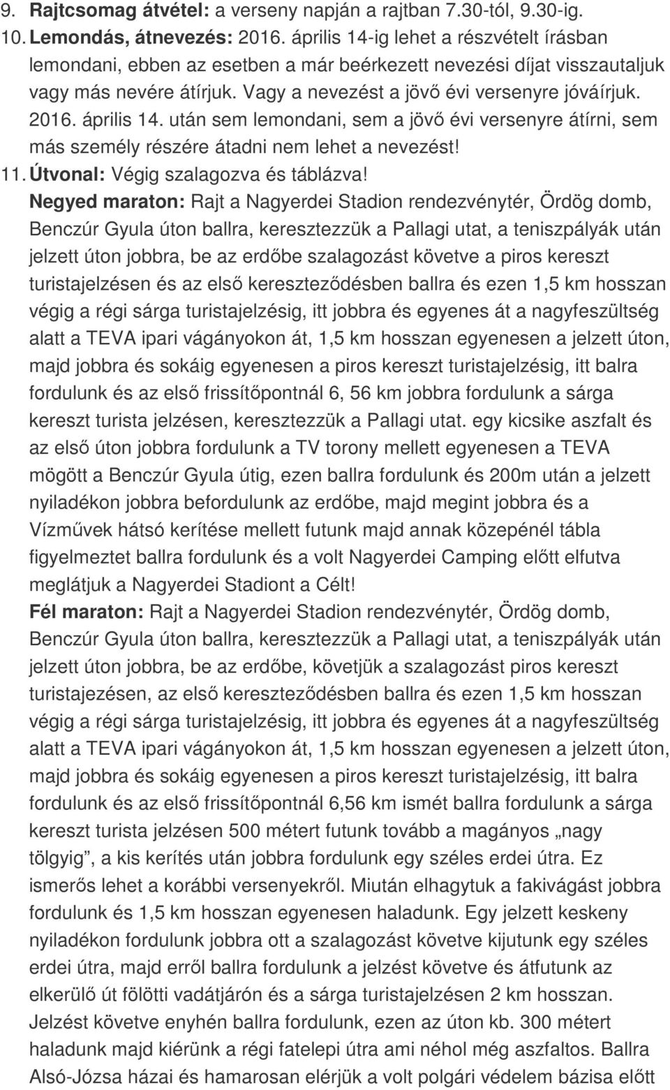 április 14. után sem lemndani, sem a jövő évi versenyre átírni, sem más személy részére átadni nem lehet a nevezést! 11. Útvnal: Végig szalagzva és táblázva!