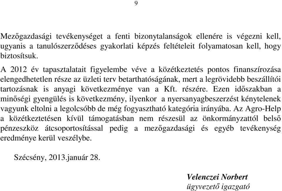 következménye van a Kft. részére. Ezen időszakban a minőségi gyengülés is következmény, ilyenkor a nyersanyagbeszerzést kénytelenek vagyunk eltolni a legolcsóbb de még fogyasztható kategória irányába.