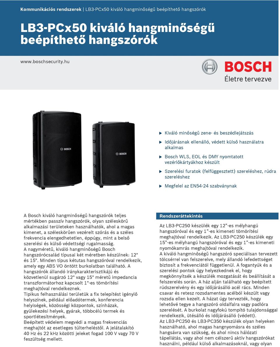 szereléshez, rúdra szereléshez Megfelel az EN4-24 szabványnak A Bosch kiváló hangminőségű k teljes mértékben passzív k, olyan széleskörű alkalmazási területeken használhatók, ahol a magas kimenet, a