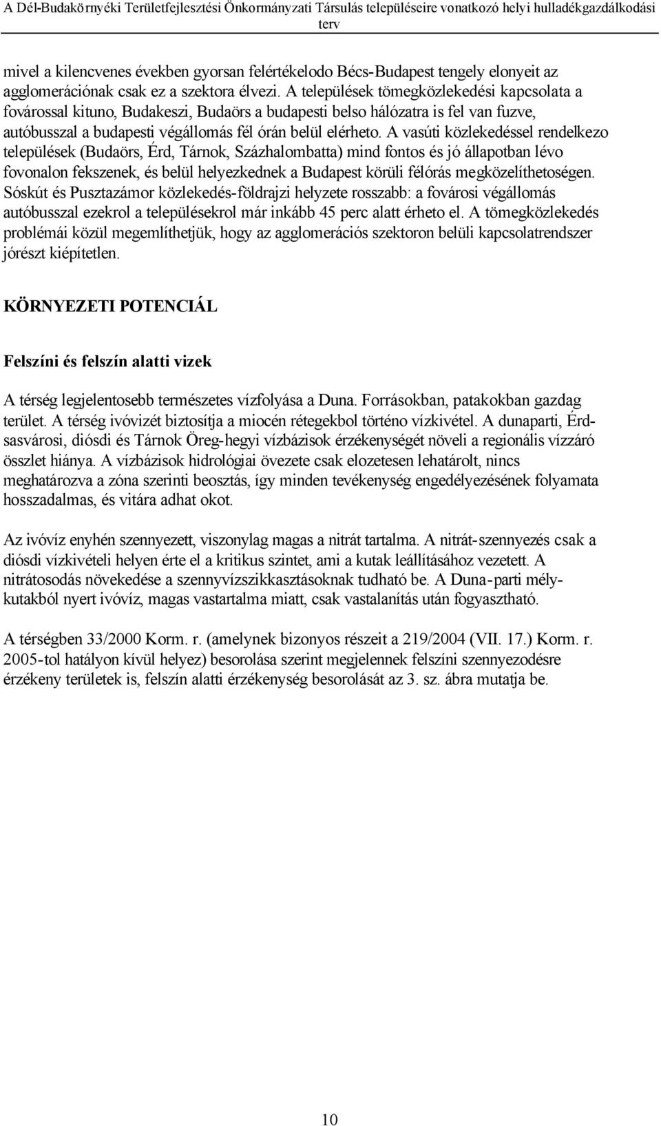 A vasúti közlekedéssel rendelkezo települések (Budaörs, Érd, Tárnok, Százhalombatta) mind fontos és jó állapotban lévo fovonalon fekszenek, és belül helyezkednek a Budapest körüli félórás