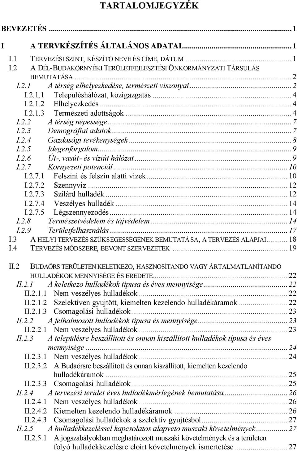 ..7 I.2.4 Gazdasági tevékenységek...8 I.2.5 Idegenforgalom...9 I.2.6 Út-, vasút- és víziút hálózat...9 I.2.7 Környezeti potenciál...10 I.2.7.1 Felszíni és felszín alatti vizek...10 I.2.7.2 Szennyvíz.