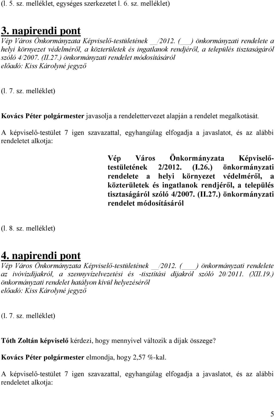 ló 4/2007. (II.27.) önkormányzati rendelet módosításáról (l. 7. sz. melléklet) Kovács Péter polgármester javasolja a rendelettervezet alapján a rendelet megalkotását.