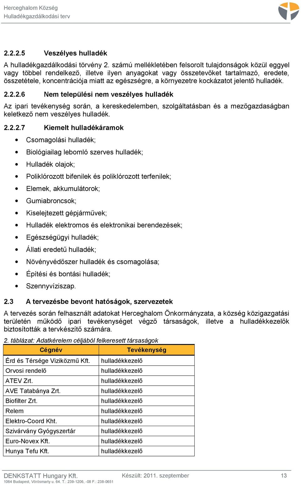 környezetre kockázatot jelentő hulladék. 2.2.2.6 Nem települési nem veszélyes hulladék Az ipari tevékenység során, a kereskedelemben, szolgáltatásban és a mezőgazdaságban keletkező nem veszélyes hulladék.