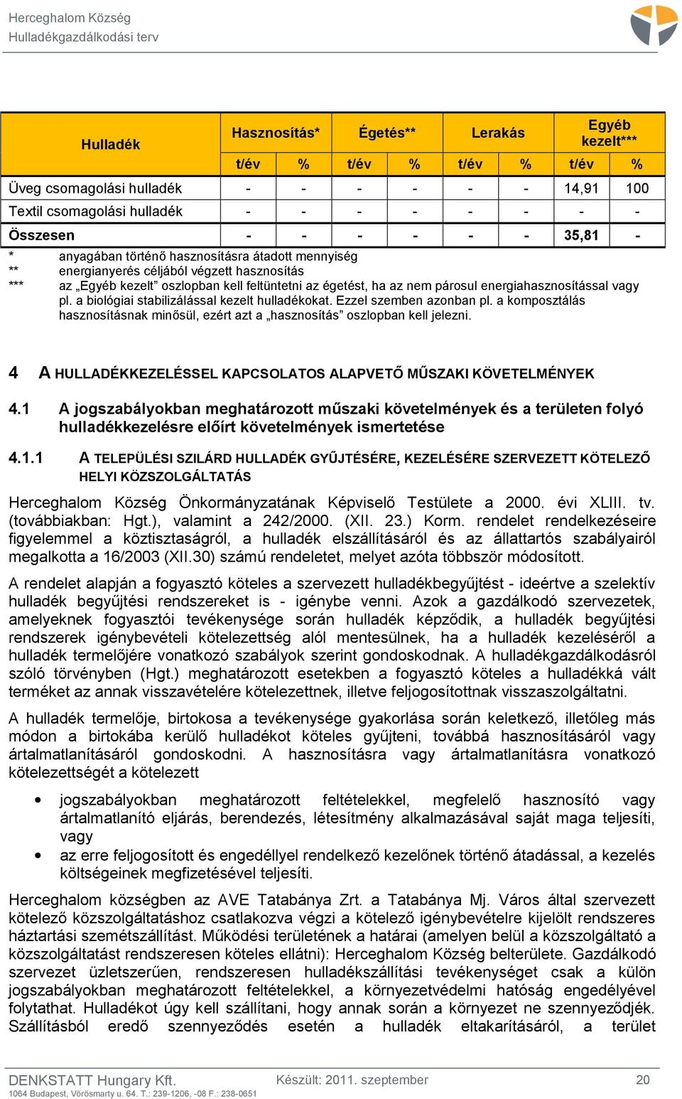 energiahasznosítással vagy pl. a biológiai stabilizálással kezelt hulladékokat. Ezzel szemben azonban pl. a komposztálás hasznosításnak minősül, ezért azt a hasznosítás oszlopban kell jelezni.