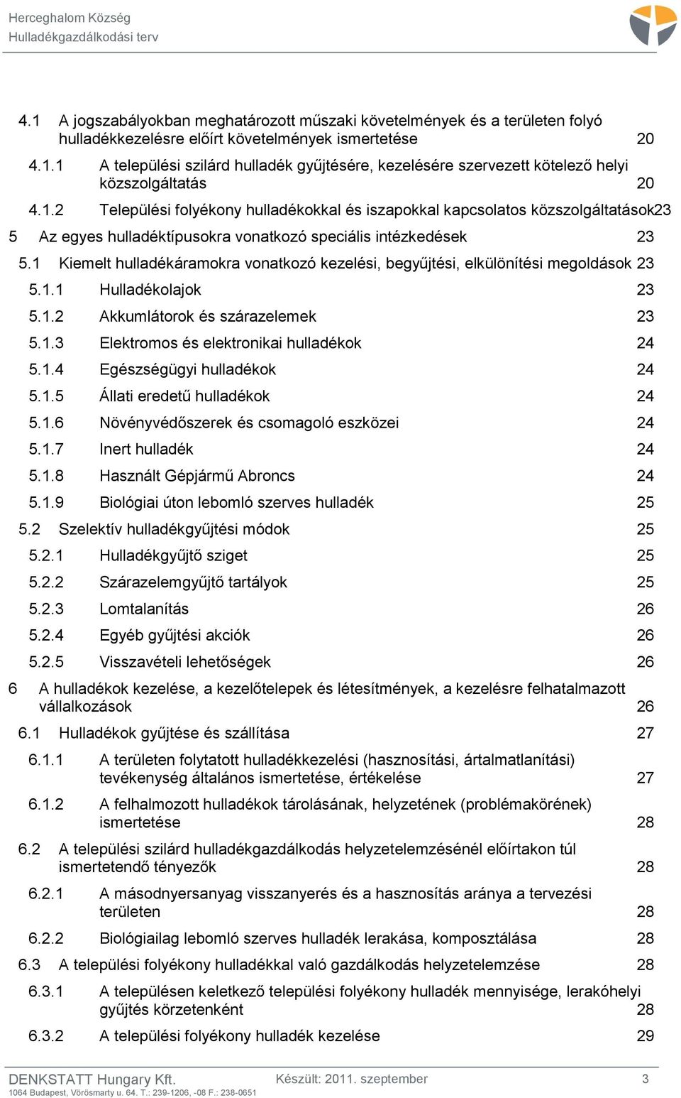 1 Kiemelt hulladékáramokra vonatkozó kezelési, begyűjtési, elkülönítési megoldások 23 5.1.1 Hulladékolajok 23 5.1.2 Akkumlátorok és szárazelemek 23 5.1.3 Elektromos és elektronikai hulladékok 24 5.1.4 Egészségügyi hulladékok 24 5.