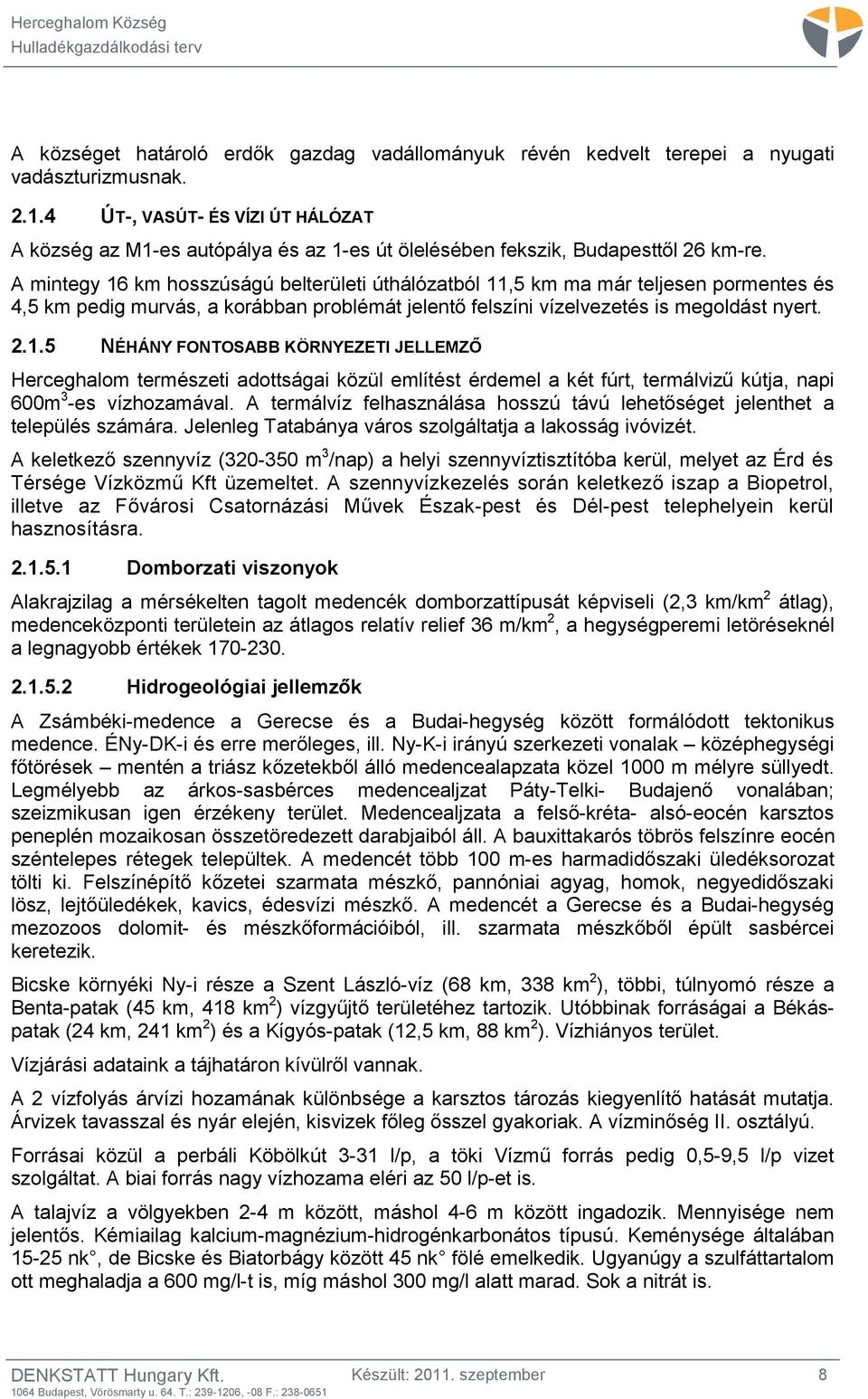 A mintegy 16 km hosszúságú belterületi úthálózatból 11,5 km ma már teljesen pormentes és 4,5 km pedig murvás, a korábban problémát jelentő felszíni vízelvezetés is megoldást nyert. 2.1.5 NÉHÁNY FONTOSABB KÖRNYEZETI JELLEMZŐ Herceghalom természeti adottságai közül említést érdemel a két fúrt, termálvizű kútja, napi 600m 3 -es vízhozamával.