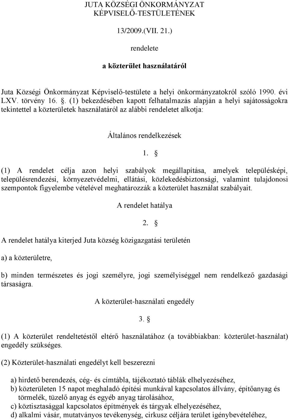 (1) A rendelet célja azon helyi szabályok megállapítása, amelyek településképi, településrendezési, környezetvédelmi, ellátási, közlekedésbiztonsági, valamint tulajdonosi szempontok figyelembe