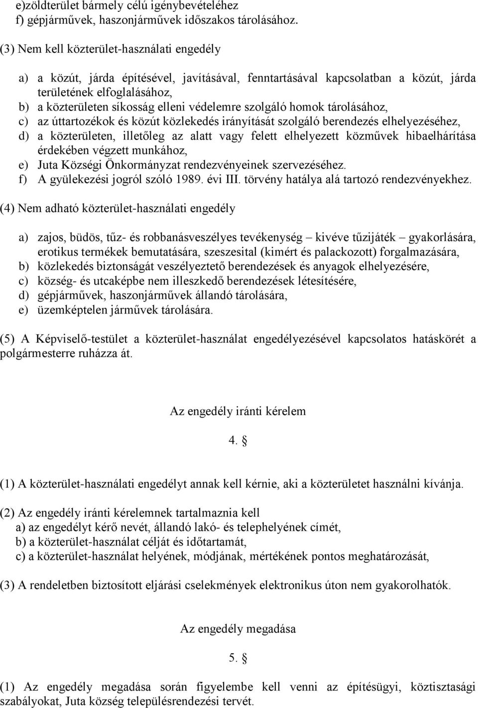 védelemre szolgáló homok tárolásához, c) az úttartozékok és közút közlekedés irányítását szolgáló berendezés elhelyezéséhez, d) a közterületen, illetőleg az alatt vagy felett elhelyezett közművek