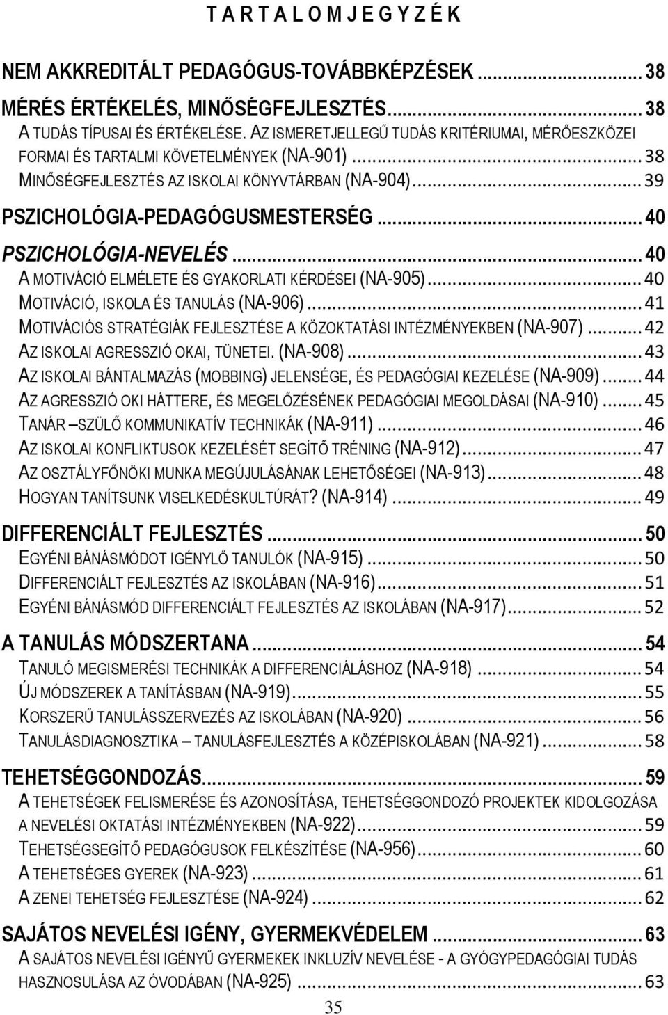 .. 40 PSZICHOLÓGIA-NEVELÉS... 40 A MOTIVÁCIÓ ELMÉLETE ÉS GYAKORLATI KÉRDÉSEI (NA-905)... 40 MOTIVÁCIÓ, ISKOLA ÉS TANULÁS (NA-906).