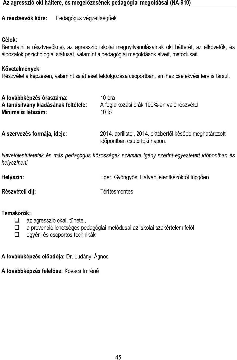 Követelmények: Részvétel a képzésen, valamint saját eset feldolgozása csoportban, amihez cselekvési terv is társul. 10 óra időpontban csütörtöki napon.