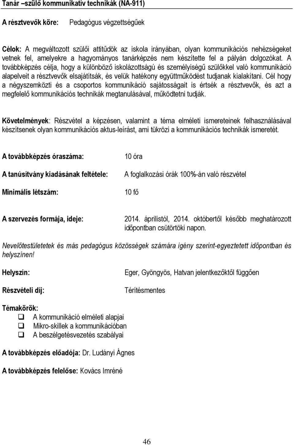 A továbbképzés célja, hogy a különböző iskolázottságú és személyiségű szülőkkel való kommunikáció alapelveit a résztvevők elsajátítsák, és velük hatékony együttműködést tudjanak kialakítani.