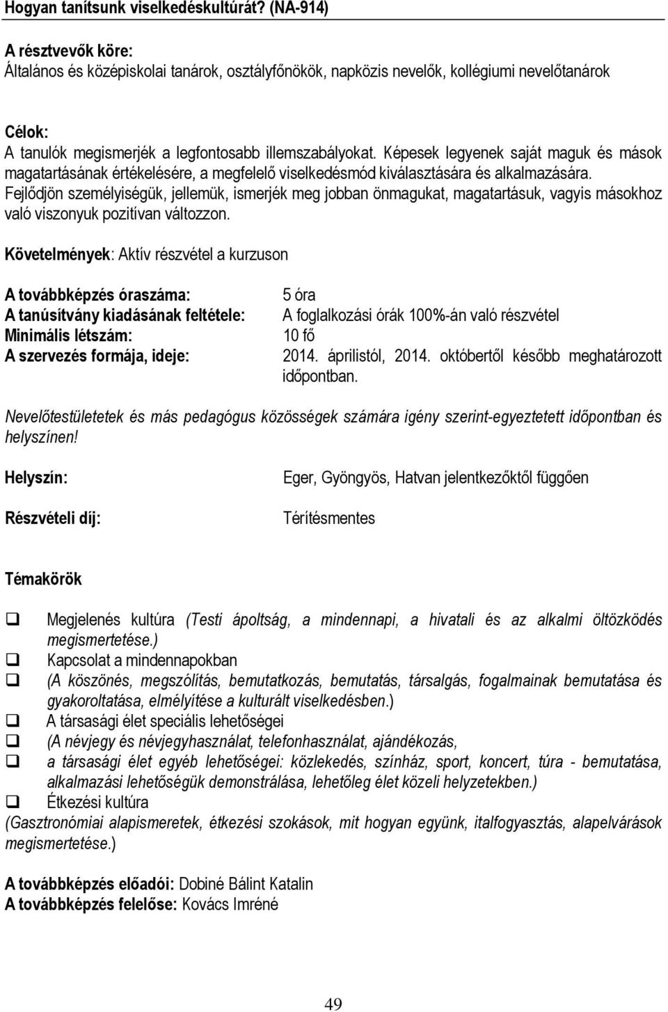 Képesek legyenek saját maguk és mások magatartásának értékelésére, a megfelelő viselkedésmód kiválasztására és alkalmazására.