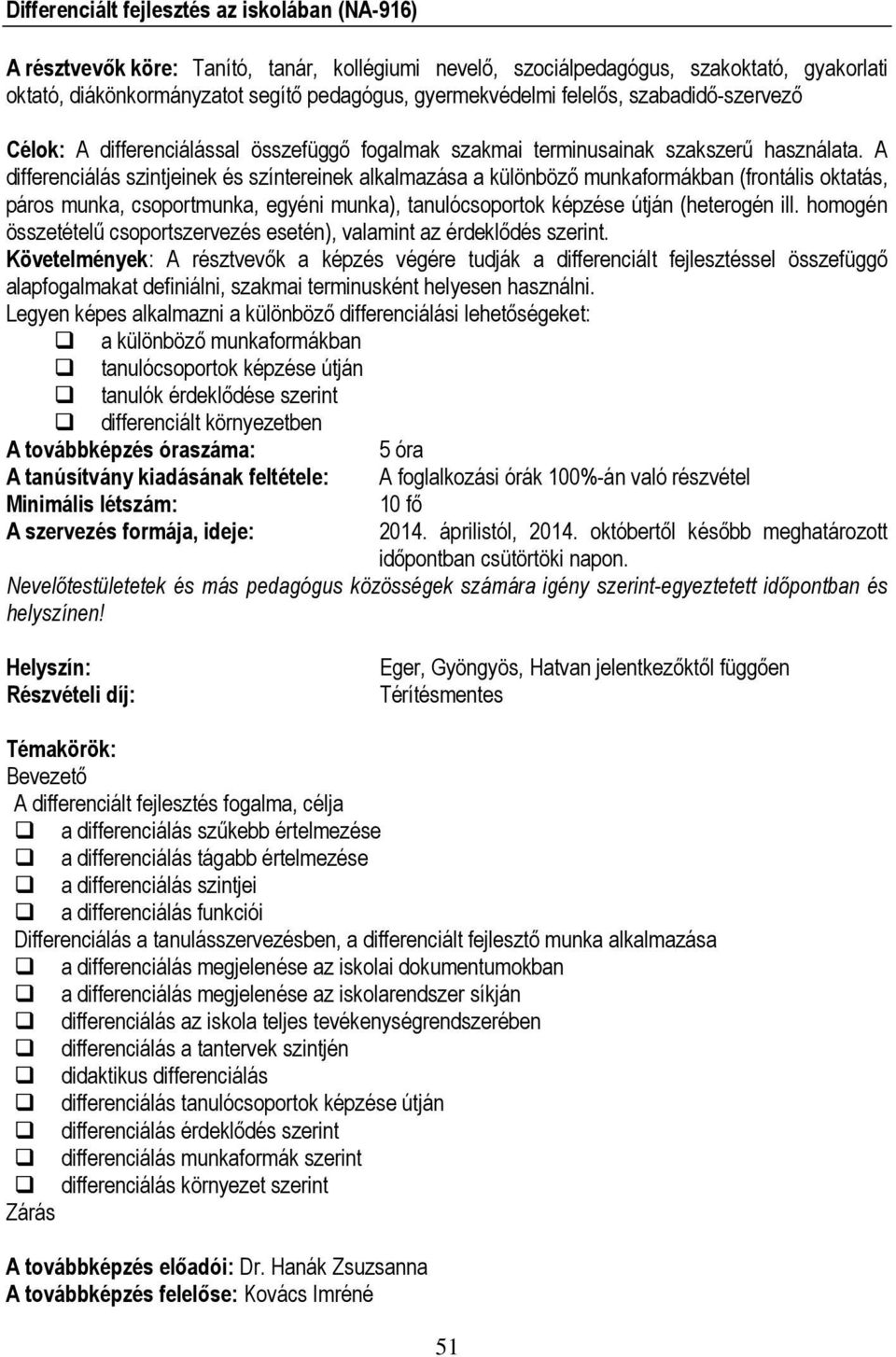 A differenciálás szintjeinek és színtereinek alkalmazása a különböző munkaformákban (frontális oktatás, páros munka, csoportmunka, egyéni munka), tanulócsoportok képzése útján (heterogén ill.