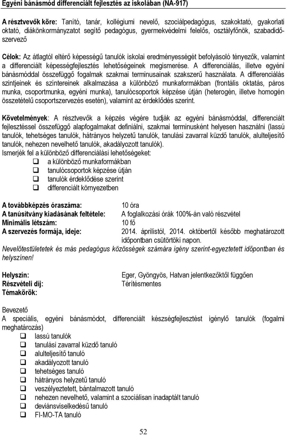 képességfejlesztés lehetőségeinek megismerése. A differenciálás, illetve egyéni bánásmóddal összefüggő fogalmak szakmai terminusainak szakszerű használata.