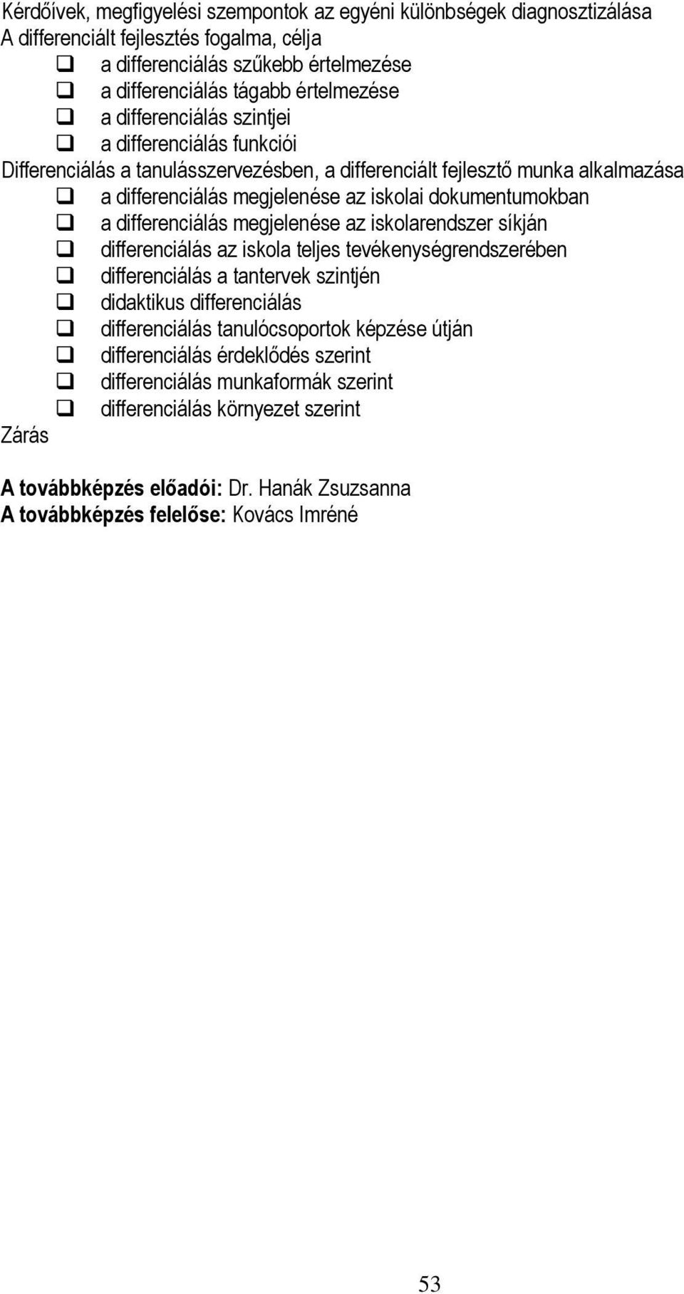 dokumentumokban a differenciálás megjelenése az iskolarendszer síkján differenciálás az iskola teljes tevékenységrendszerében differenciálás a tantervek szintjén didaktikus differenciálás