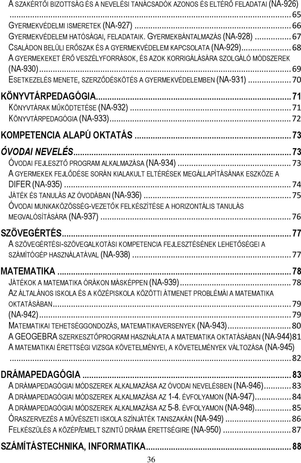 .. 69 ESETKEZELÉS MENETE, SZERZŐDÉSKÖTÉS A GYERMEKVÉDELEMBEN (NA-931)... 70 KÖNYVTÁRPEDAGÓGIA... 71 KÖNYVTÁRAK MŰKÖDTETÉSE (NA-932)... 71 KÖNYVTÁRPEDAGÓGIA (NA-933)... 72 KOMPETENCIA ALAPÚ OKTATÁS.