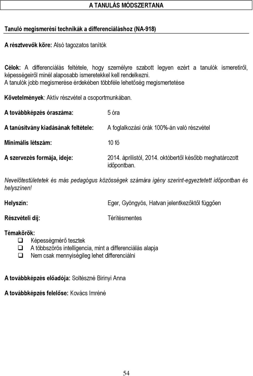 A tanulók jobb megismerése érdekében többféle lehetőség megismertetése Követelmények: Aktív részvétel a csoportmunkában. időpontban.