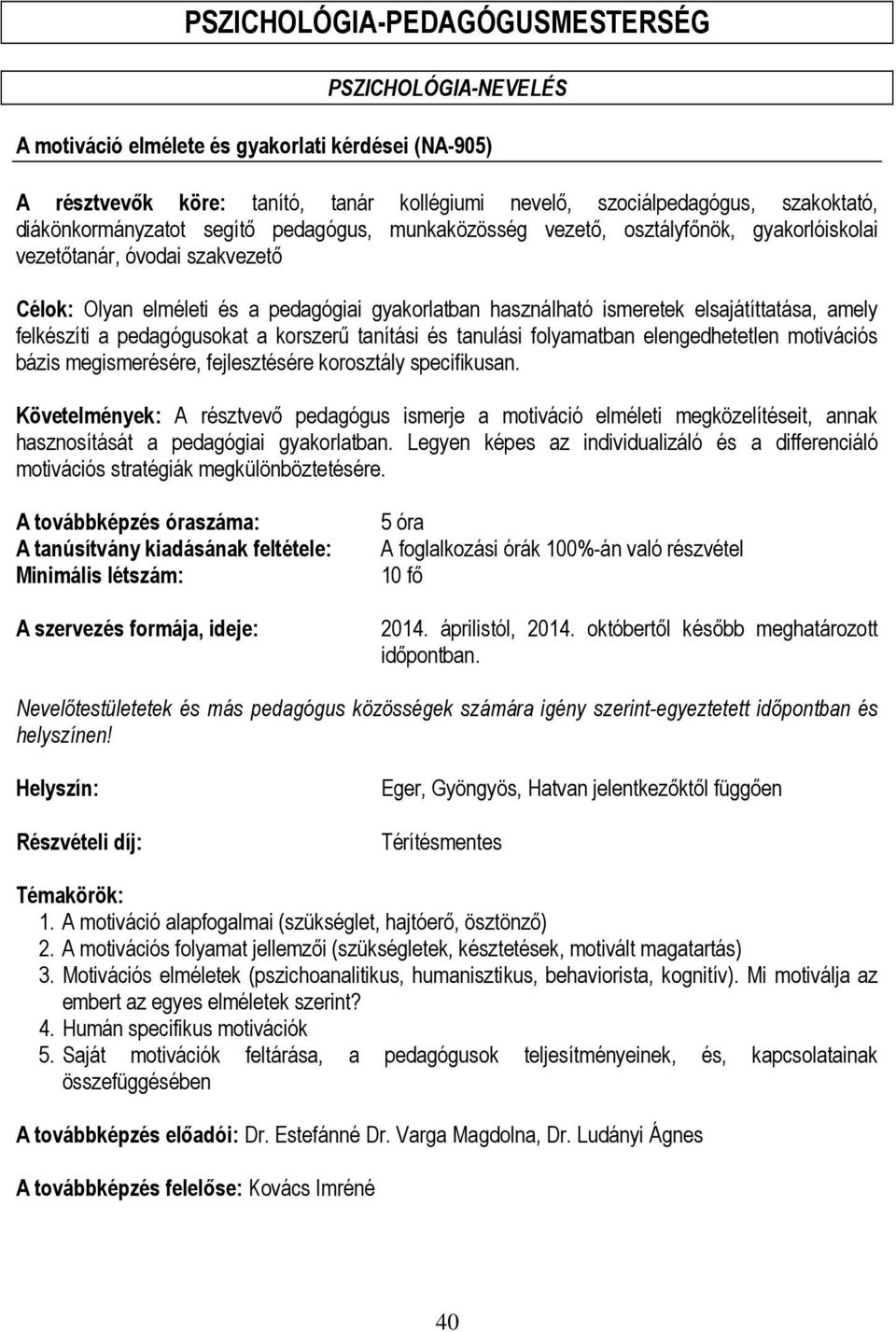 elsajátíttatása, amely felkészíti a pedagógusokat a korszerű tanítási és tanulási folyamatban elengedhetetlen motivációs bázis megismerésére, fejlesztésére korosztály specifikusan.