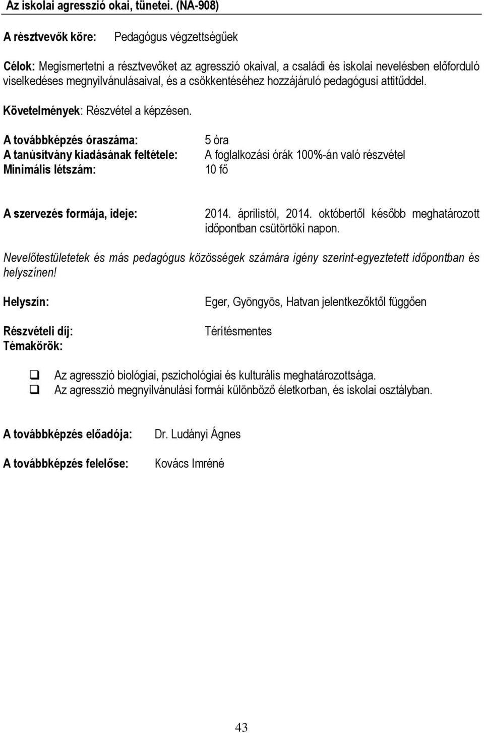 előforduló viselkedéses megnyilvánulásaival, és a csökkentéséhez hozzájáruló pedagógusi attitűddel. Követelmények: Részvétel a képzésen.